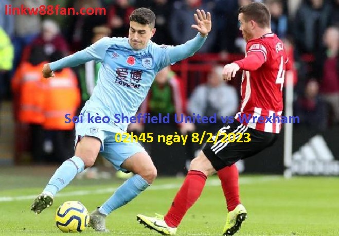 Sheffield United vs Wrexham 02h45 ngày 08/02/2023 - Cúp FA
